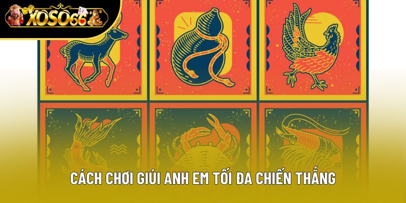 Cách chơi giúi anh em tối đa chiến thắng