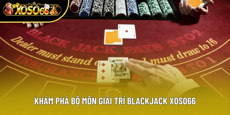 Khám phá bộ môn giải trí Blackjack Xoso66