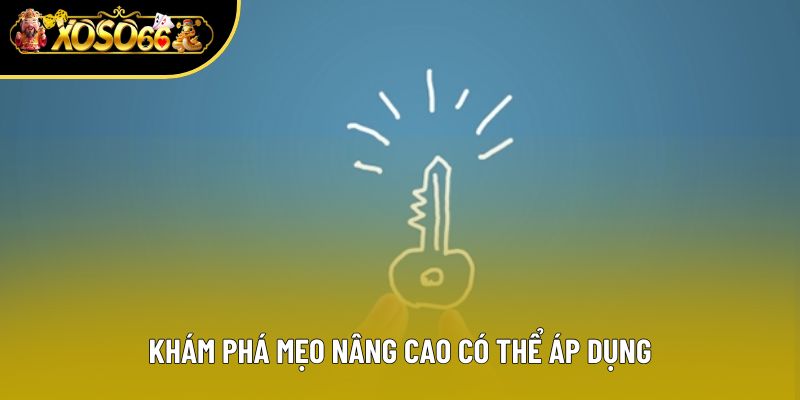 Khám phá mẹo nâng cao có thể áp dụng