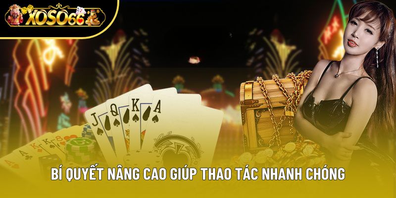 Bí quyết nâng cao giúp thao tác nhanh chóng