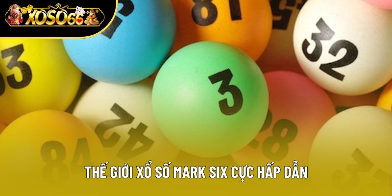 Thế giới xổ số Mark Six cực hấp dẫn